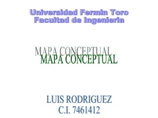 Universidad Fermin Toro Facultad de Ingenieria MAPA CONCEPTUAL LUIS RODRIGUEZ C.I. 7461412 