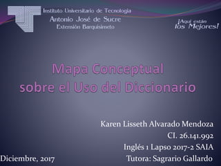 Karen Lisseth Alvarado Mendoza
CI. 26.141.992
Inglés 1 Lapso 2017-2 SAIA
Diciembre, 2017 Tutora: Sagrario Gallardo
 