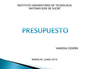 INSTITUTO UNIVERSITARIO DE TECNOLOGIA
“ANTONIO JOSE DE SUCRE”
VANESSA CEDEÑO
MARACAY, JUNIO 2016
 