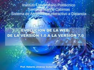 Instituto Universitario Politécnico
Santiago Mariño Cabimas
Sistema de Aprendizaje interactivo a Distancia
Prof. Heberto Jiménez Gutiérrez
 