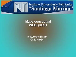 Mapa conceptual
WEBQUEST
Ing.Jorge Bravo
CI.6374954
 