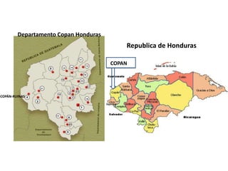 Departamento Copan Honduras
                                          Republica de Honduras

                                      COPAN




COPÁN-RUINAS
 