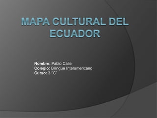 Nombre: Pablo Calle
Colegio: Bilingue Interamericano
Curso: 3 ‘’C”
 
