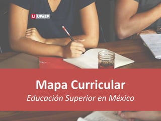 Mapa Curricular
Educación Superior en México
 