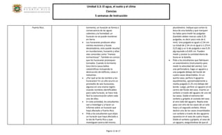 Unidad 3.3: El agua, el suelo y el clima 
Ciencias 
5 semanas de instrucción 
Página 12 de 17 
Puerto Rico. 
tormenta, un huracán se forma a consecuencia de las aguas calientes y la humedad; un huracán no se puede mantener en tierra. 
 Los huracanes producen altos vientos excesivos y lluvias devastadoras, esto puede resultar en inundaciones, tsunamis y altas olas conocidas como “mareas tormentosas”. También es común que los huracanes provoquen tornados. Cuando la tormenta toca tierra causa daños catastróficos incluyendo la destrucción de edificios, casas e industrias. 
 ¿Por qué se les da nombre a los huracanes? En un año ocurre un promedio de seis huracanes, algunos en una misma región. Usando nombres identificables para cada huracán, se hace más fácil la comunicación sobre cada uno de ellos. 
 En esta actividad, los estudiantes van a investigar y a hacer un informe sobre un huracán que haya afectado a Puerto Rico. 
 Pida a los estudiantes que elijan un huracán que haya afectado a la isla de Puerto Rico y que investiguen acerca del mismo. 
pluviómetro. Indique que corten la boca de una botella y que marquen los lados para medir las pulgadas (también deben marcar cada 0.25 pulgadas, es decir poco más de 6 mm). Una pulgada es igual a 2.54 cm. La mitad de 2.54 cm es igual a 1.27cm (1/2 plg) y un ¼ de pulgada o sea 0.25 plg equivale a 0.635 cm. Pueden medir y anotar la cantidad diaria de lluvia en la botella. 
 Pida a los estudiantes que fabriquen un anemómetro (instrumento para medir la velocidad del viento). Con una perforadora, haga un agujero a una pulgada debajo del borde de cuatro vasos desechables. En un quinto vaso, perfore 4 agujeros equidistantes, aproximadamente a media pulgada (1.25 cm) debajo del borde. Luego, perfore un agujero en el centro del fondo del vaso. Inserte un sorbeto a través del agujero de uno de los vasos. Doble el extremo del sorbeto y grápelo al costado del vaso al otro lado del agujero. Repita este paso con otro de los vasos de un solo hoyo y el segundo sorbeto. Ahora deslice uno de los vasos ensamblados con sorbeto a través de dos agujeros opuestos en el vaso de cuatro hoyos. Doble el sorbeto y grápelo, al vaso de un agujero, asegurándose de que el  