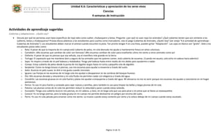 Unidad K.6: Características y apreciación de los seres vivos 
Ciencias 
4 semanas de instrucción 
Página 15 de 15 
Actividades de aprendizaje sugeridas 
Cubiertas y adaptaciones - ¿Quién soy? 
 Discuta por qué las personas usan tipos específicos de ropa tales como suéter, chubasquero y botas. Pregunte: ¿por qué no usan ropa los animales? ¿Qué cubiertas tienen que son similares a los suéteres, botas y chubasqueros? Provea discos plásticos a los estudiantes para usarlos como marcadores. Use el juego Cubiertas de Animales, ¿Quién Soy? (ver anejo “K.6 actividad de aprendizaje - Cubiertas de Animales”). Los estudiantes deben marcar el animal cuando escuchen la pista. Tan pronto tengan 4 en una línea, pueden gritar “Adaptación”. Las cajas en blanco son “gratis”. Dele a los estudiantes pistas tales como: 
o Rata: A pesar de que la mayoría de mi cuerpo está cubierto de pelos, mi cola desnuda me ayuda a mantenerme fresco en sitios calurosos. 
o Camaleón: ¡Mis escamas que cambian de color son famosas! ¡Mis escamas cambian de color para enseñarles cómo me siento a otros animales como yo! 
o Elefante: A pesar de que no piensas que soy velludo, soy el mamífero más grande en la tierra. 
o Tortuga: El caparazón que me mantiene bien y seguro de los animales que me quieren comer, está cubierto de escamas. ¡Cuando me asusto, solo echo mi cabeza hacia adentro! 
o Sapo: Yo respiro a través de mi piel babosa y resbaladiza. Tengo piel babosa hasta entre medio de mis dedos para ayudarme a nadar. 
o Conejo: Estoy cubierto de pelos-desde la punta de mis bigotes largos hasta mi corta y pequeña cola de algodón. 
o Serpiente: Como no tengo brazos ni piernas, uso mis escamas para ayudar a moverme a través del suelo. 
o Gato: Acaricia mi pelo suave; te diré si me gusta cuando ronroneo. 
o Iguana: Las franjas en las escamas de mi larga cola me ayudan a desaparecer en las sombras del bosque lluvioso. 
o Pez: Mis escamas doradas y relucientes y mi cola fluida me permiten nadar con elegancia a través del agua. 
o Cocodrilo: Las escamas gruesas en mi cola fuerte y plana me ayudan a empujarme a través del agua. Mi almuerzo no me ve venir porque mis escamas me ayudan a mezclarme en mi hogar pantanoso. 
o Perico: Yo uso mi pico fuerte y curveado para rajar nueces y semillas, pero también lo uso para limpiar las bellas y largas plumas de mi cola. 
o Paloma: Las plumas cortas de mi cola me permiten reducir la velocidad y parar cuando estoy volando. 
o Escorpión: Tengo una cubierta dura en mis piernas, en mi cabeza, y claro, en mi larga cola que uso para picar a mi presa que se llama un exoesqueleto 
o Caracol: Yo no tengo piernas, pero la baba gruesa en mi cuerpo me permite deslizarme sin peligro por encima del suelo. 
o Perro: Yo uso mi cola peluda para ensenar como me siento. La muevo cuando estoy contento por verte y la coloco debajo de mi cuerpo cuando estoy asustado. 

