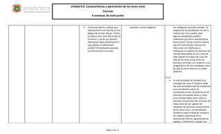 Unidad K.6: Características y apreciación de los seres vivos 
Ciencias 
4 semanas de instrucción 
Página 6 de 15 
 Construye ahora un dibujo que represente el ciclo vital de la cría, debajo del primer dibujo. ¿Cómo se parece este ciclo vital al del ser humano? y ¿al de una planta? ¿Necesitan todos alimentarse? Y ¿las plantas, se alimentan? ¿Cómo? El estudiante presenta sus ilustraciones a la clase. 
animales u otras imágenes. 
dos categorías que ellos escojan. La mayoría de los estudiantes los van a ordenar por cría y padre, pero algunos estudiantes pueden ordenarlos por otras características físicas (color, forma, animal o planta, tipo de movimiento). Discuta con ellos cómo los clasificaron y enfóquese en explicar los patrones de cambio observables en sus ciclos de vida (repase las etapas de ciclos de vida de los seres vivos) entre las plantas y animales con respecto a sus progenitores (Ya han estudiado ciclos de vida de seres vivos en la unidad anterior). 
Masa 
 En esta actividad se introducirá el concepto de masa. El maestro debe dar esta actividad antes de enseñarles a los estudiantes sobre las características del crecimiento de los animales incluyendo altura y masa. Esta actividad debe servir como la base de comprensión del concepto de masa antes de ser capaces de comparar las distintas características de los seres vivos. Los estudiantes tendrán la oportunidad de comparar dos objetos basándose en la observación directa, aguantando los objetos, y finalmente, usando una  