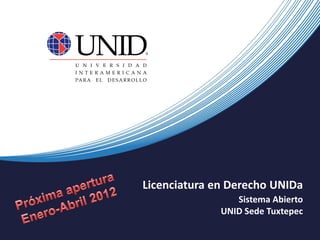 Licenciatura en Derecho UNIDa
                 Sistema Abierto
              UNID Sede Tuxtepec
 