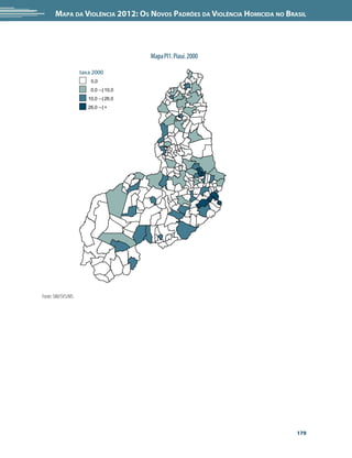 Mapa da Violência 2012: Os Novos Padrões da Violência Homicida no Brasil




                                       Mapa PI1. Piauí. 2000

                    taxa 2000
                        0,0
                        0,0 --| 10,0
                       10,0 --| 26,0
                       26,0 --| +




Fonte: SIM/SVS/MS




                                                                            179
 