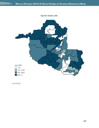 Mapa da Violência 2012: Os Novos Padrões da Violência Homicida no Brasil




                                Mapa RO1. Rondônia. 2000




      taxa 2000
            0,0
            0,0 --| 10,0
           10,0 --| 26,0
           26,0 --| +




Fonte: SIM/SVS/MS.




                                                                            203
 