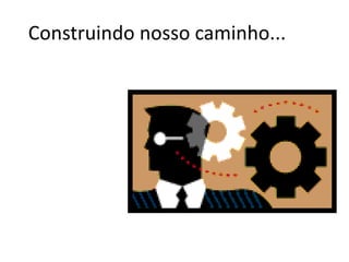 Construindo nosso caminho... 