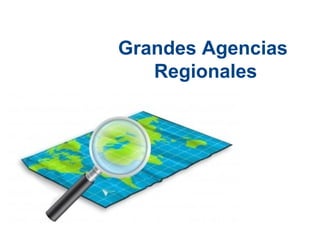 Grandes Agencias
   Regionales
 