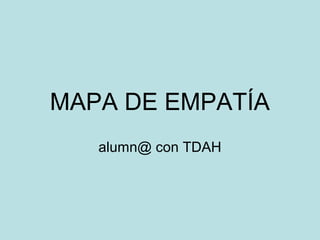 MAPA DE EMPATÍA
alumn@ con TDAH
 