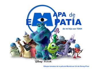 Dibujos tomados de la película Monstruos S.A de Disney-Pixar
APA de
E PATÍA
de mi hijo con TDAH
 