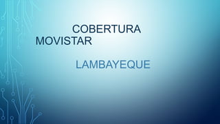 COBERTURA
MOVISTAR
LAMBAYEQUE
 