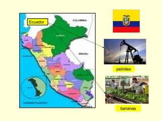 Ecuador
petróleo
bananas
 