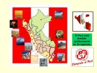 El Perú está
dividido
políticamente
en 24 regiones.
 