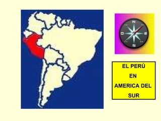 EL PERÚ
EN
AMERICA DEL
SUR
 