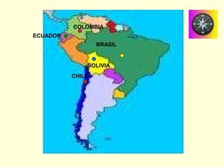 BOLIVIA
BRASIL
ECUADOR
COLOMBIA
CHILE
 