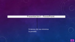 Si damos clic nos minimiza
la pantalla
 