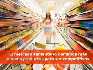 El mercado alimentario demanda más
nuevos productos para ser competitivos
 