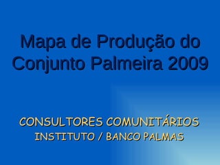 Mapa de Produção do Conjunto Palmeira 2009 CONSULTORES COMUNITÁRIOS INSTITUTO / BANCO PALMAS 