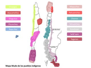 Changos
Atacameños
Diaguitas
Picunches
Rapa Nui
Mapuches
Pehuenches
Chonos
Tehuelches
Kawésqar
Selk’nam
Yaganes
Mapa Mudo de los pueblos indígenas
 