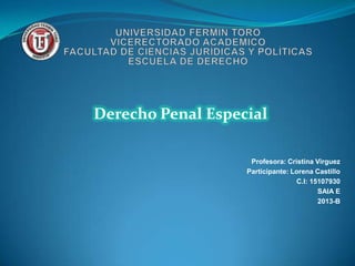 Derecho Penal Especial
Profesora: Cristina Virguez
Participante: Lorena Castillo
C.I: 15107930
SAIA E
2013-B

 