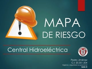 MAPA
DE RIESGO
Central Hidroeléctrica
Pedro Jiménez
C.I: 20.351.504
Higiene y seguridad ocupacional
SAIA H
 