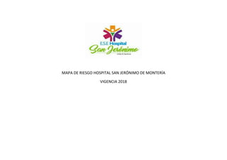 MAPA DE RIESGO HOSPITAL SAN JERÓNIMO DE MONTERÍA
VIGENCIA 2018
 