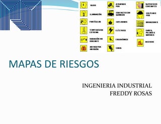 MAPAS DE RIESGOS
INGENIERIA INDUSTRIAL
FREDDY ROSAS
 