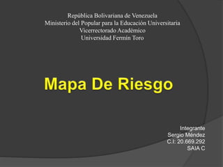 República Bolivariana de Venezuela
Ministerio del Popular para la Educación Universitaria
Vicerrectorado Académico
Universidad Fermín Toro
Integrante
Sergio Méndez
C.I: 20.669.292
SAIA C
 