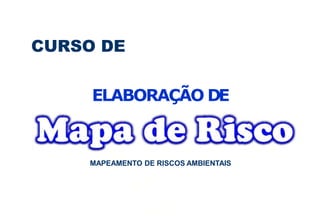 ELABORAÇÃO DE
CURSO DE
MAPEAMENTO DE RISCOS AMBIENTAIS
 
