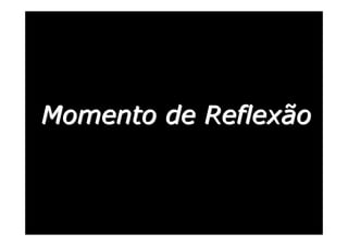 Momento de Reflexão

 