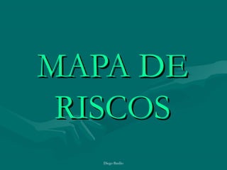 Diego Basílio
MAPA DEMAPA DE
RISCOSRISCOS
 