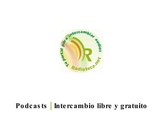 Podcasts | Intercambio libre y gratuito