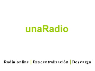 Radio online | Descentralización | Descarga unaRadio