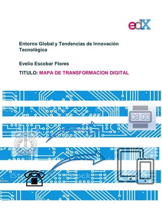 Entorno Global y Tendencias de Innovación
Tecnológica
Evelio Escobar Flores
TITULO: MAPA DE TRANSFORMACION DIGITAL
.
 
