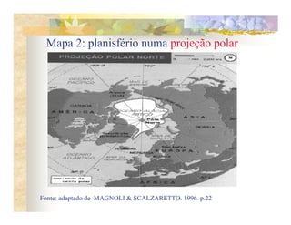 Mapa 2: planisfério numa projeção polar




Fonte: adaptado de MAGNOLI & SCALZARETTO. 1996. p.22
 