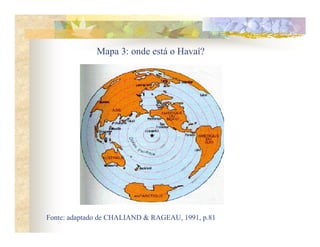 Mapa 3: onde está o Havaí?




Fonte: adaptado de CHALIAND & RAGEAU, 1991, p.81
 