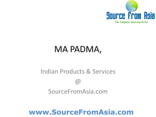 MA PADMA,  Indian Products & Services @ SourceFromAsia.com 