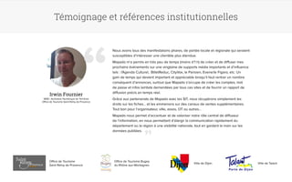 Témoignage et références institutionnelles 
Nous avons tous des manifestations phares, de portée locale et régionale qui seraient 
susceptibles d’intéresser une clientèle plus étendue. 
Mapado m’a permis en très peu de temps (moins d’1 h) de créer et de diffuser mes 
prochains événements sur une vingtaine de supports média importants et d’influence 
tels : l’Agenda Culturel, BilletReduc, CityVox, le Parisien, Evene/le Figaro, etc. Un 
gain de temps qui devient important et appréciable lorsqu’il faut rentrer un nombre 
conséquent d’annonces, surtout que Mapado s’occupe de créer les comptes, mot 
de passe et infos lambda demandées par tous ces sites et de fournir un rapport de 
diffusion précis en temps réel. 
Grâce aux partenariats de Mapado avec les SIT, nous récupérons simplement les 
droits sur les fiches... et les emmenons sur des canaux de ventes supplémentaires. 
Tout bon pour l’organisateur, ville, assos, OT ou autres... 
Mapado nous permet d’accentuer et de valoriser notre rôle central de diffuseur 
de l’information, en nous permettant d’élargir la communication rapidement du 
département ou la région à une visibilité nationale, tout en gardant la main sur les 
données publiées. 
Irwin Fournier 
WEB / Animation Numérique de Territoire 
Office de Tourisme Saint Rémy de Provence 
Office de Tourisme Bugey 
du Rhône aux Montagnes 
Office de Tourisme 
Saint Rémy de Provence 
Ville de Dijon Ville de Talant 
 