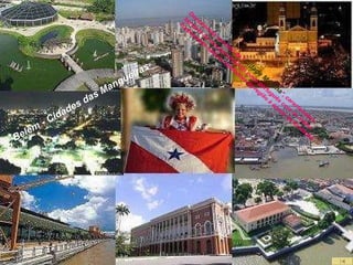 Belém - Cidades das Mangueiras Denominada também de " Cidade Morena ", característica herdada da miscigenação do povo português com os índios Tupinambás nativos habitantes da região à época da fundação. 