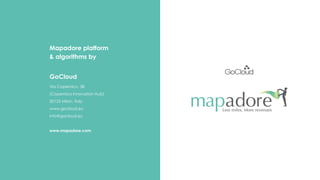 Mapadore platform
& algorithms by
GoCloud
Via Copernico, 38
(Copernico Innovation Hub)
20125 Milan, Italy
www.gocloud.eu
info@gocloud.eu
www.mapadore.com
 