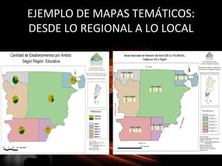 EJEMPLO DE MAPAS TEMÁTICOS:
DESDE LO REGIONAL A LO LOCAL
 