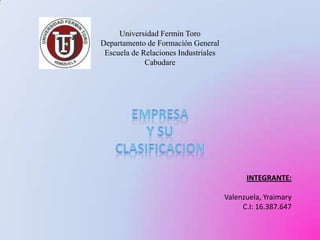 Universidad Fermín Toro
Departamento de Formación General
 Escuela de Relaciones Industriales
             Cabudare




                                            INTEGRANTE:

                                      Valenzuela, Yraimary
                                           C.I: 16.387.647
 
