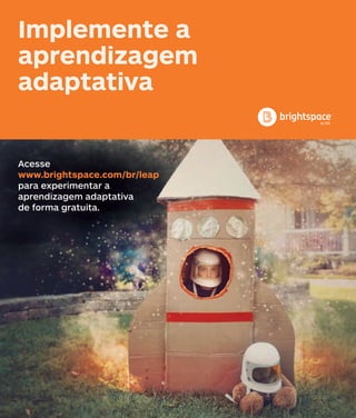 Implemente a
aprendizagem
adaptativa
Acesse
www.brightspace.com/br/leap
para experimentar a
aprendizagem adaptativa
de forma gratuita.
 
