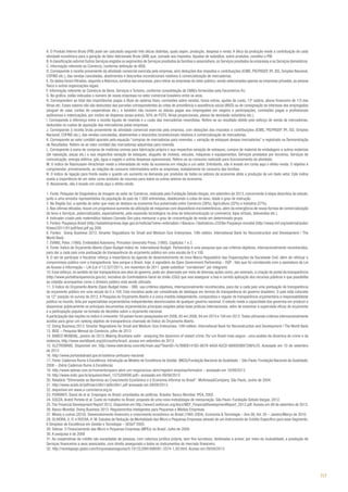 A. O Produto Interno Bruto (PIB) pode ser calculado segundo três óticas distintas, quais sejam, produção, despesa e renda. A ótica da produção mede a contribuição de cada
atividade econômica para a geração do Valor Adicionado Bruto (VAB) que, somado aos impostos, líquidos de subsídios, sobre produtos, constitui o PIB.
B. A classificação setorial Outros Serviços engloba os segmentos de Serviços prestados às famílias e associativos, os Serviços prestados às empresas e os Serviços domésticos.
C. Informação referente ao Comércio, conforme definição do IBGE.
D. Corresponde à receita proveniente da atividade comercial exercida pela empresa, sem deduções dos impostos e contribuições (ICMS, PIS/PASEP, IPI, ISS, Simples Nacional,
COFINS etc.), das vendas canceladas, abatimentos e descontos incondicionais relativos à comercialização de mercadorias.
E. Os dados foram filtrados, segundo a Natureza Jurídica das empresas, para retirar as empresas do setor público, sendo selecionadas apenas as empresas privadas, as pessoa
física e outras organizações legais.
F. Informação referente ao Comércio de Bens, Serviços e Turismo, conforme consolidação de CNAEs fornecidas pela Fecomércio-RJ.
G. No gráfico, estão indicadas o número de novas empresas no setor comercial brasileiro entre os anos.
H. Correspondem ao total das importâncias pagas a título de salários fixos, comissões sobre vendas, horas extras, ajudas de custo, 13º salário, abono financeiro de 1/3 das
férias etc. Esses valores não são deduzidos das parcelas correspondentes às cotas de previdência e assistência social (INSS) ou de consignação de interesse dos empregados
(aluguel de casa, contas de cooperativas etc.), e também não incluem as diárias pagas aos empregados em viagens e participações, comissões pagas a profissionais
autônomos e indenizações, por motivo de dispensa (aviso-prévio, 50% do FGTS, férias proporcionais, planos de demissão voluntária etc.).
I. Corresponde à diferença entre a receita líquida de revenda e o custo das mercadorias revendidas. Refere-se ao resultado obtido pelo esforço de venda de mercadorias,
deduzidos os custos de aquisição das mercadorias pelas empresas.
J. Corresponde à receita bruta proveniente da atividade comercial exercida pela empresa, com deduções dos impostos e contribuições (ICMS, PIS/PASEP, IPI, ISS, Simples
Nacional, COFINS etc.), das vendas canceladas, abatimentos e descontos incondicionais relativos à comercialização de mercadorias.
K. Corresponde ao valor contábil apurado pela equação “compras de mercadorias para revendas + variação de estoques dessas mercadorias” e registrado na Demonstração
de Resultados. Refere-se ao valor contábil das mercadorias adquiridas para revenda.
L. Corresponde à soma de compras de matérias-primas para fabricação própria e sua respectiva variação de estoques; compra de material de embalagem e outros materiais
(de reposição, peças etc.) e sua respectiva variação de estoques; aluguéis de imóveis, veículos, máquinas e equipamentos; Serviços prestados por terceiros; Serviços de
comunicação; energia elétrica, gás, água e esgoto e outras despesas operacionais. Refere-se ao consumo realizado para funcionamento da atividade.
M. O índice de Rasmussen-Hirschman mede a intensidade do resto da economia em relação a um setor. Entretanto, não é levado em conta aqui o efeito-renda. O objetivo é
compreender, primeiramente, as relações de consumo intermediário entre as empresas, isoladamente do consumo das famílias.
N. O índice de ligação para frente avalia o quanto um aumento na demanda por produtos de todos os setores da economia afeta a produção de um dado setor. Este índice
avalia a importância de um setor como produtor de insumos para todos os outros setores da economia.
O. Novamente, não é levado em conta aqui o efeito-renda.
1. Fonte: Pesquisa de Diagnóstico de Imagem do setor do Comércio, realizada pela Fundação Getulio Vargas, em setembro de 2013, concernente à etapa descritiva do estudo,
junto a uma amostra representativa da população do país de 1.000 entrevistas, obedecendo a cotas de sexo, idade e grau de instrução.
2. Na Região Sul, a opinião do setor que mais se destaca na economia fica pulverizada entre Comércio (38%), Agricultura (32%) e Indústria (27%).
3. Nas últimas décadas, houve um progressivo aumento da utilização de máquinas com dispositivos microeletrônicos, além da emergência de novas formas de comercialização
de bens e Serviços, potencializados, especialmente, pela expansão tecnológica na área de telecomunicação (e-commerce, lojas virtuais, televendas etc.).
4. Indicador criado pelo matemático italiano Conrado Gini para mensurar o grau de concentração de renda em determinado grupo.
5. Fontes: Poupança Brasil (http://saladeimprensa.ibge.gov.br/noticias?view=noticia&id=1&busca=1&idnoticia=2329)e Poupança mundial (http://www.imf.org/external/pubs/
ft/weo/2011/01/pdf/text.pdf pg 209)
6. Fontes: Doing Business 2013. Smarter Regulations for Small and Medium-Size Enterprises. 10th edition. International Bank for Reconstruction and Development / The
World Bank
7. EVANS, Peter. (1995). Embedded Autonomy. Princeton University Press. (1995). Capítulos 1 e 2.
8. Fonte: Índice de Orçamento Aberto (Open Budget Index) do International Budget Partnership é uma pesquisa que usa critérios objetivos, internacionalmente reconhecidos,
para dar a cada país uma pontuação de transparência do orçamento público em uma escala de 0 a 100.
9. O ato de participar e fiscalizar reforça a importância da agenda de desenvolvimento do novo Marco Regulatório das Organizações da Sociedade Civil, além de reforçar o
compromisso público com a transparência. Isso porque o Brasil, hoje, é signatário da Open Government Partnership - OGP , fato que foi corroborado com a assinatura da Lei
de Acesso à Informação – LAI (Lei n°12.527/2011), em novembro de 2011. (pode substituir “corroboram” por integram)
10. Esse esforço, no sentido de dar transparência aos atos do governo, pode ser observado por meio de diversas ações como, por exemplo, a criação do portal da transparência
(http://www.portaltransparencia.gov.br), iniciativa da Controladoria-Geral da União (CGU) que visa assegurar a boa e correta aplicação dos recursos públicos e que possibilita
ao cidadão acompanhar como o dinheiro público está sendo utilizado.
11. O Índice do Orçamento Aberto (Open Budget Index - OBI) usa critérios objetivos, internacionalmente reconhecidos, para dar a cada país uma pontuação de transparência
do orçamento público em uma escala de 0 a 100. Esta iniciativa pode ser considerada de destaque em termos de transparência do governo brasileiro. O país está colocado
na 12° posição no survey de 2012. A Pesquisa do Orçamento Aberto é a única medida independente, comparativa e regular de transparência orçamentária e responsabilidade
pública no mundo, feita por especialistas orçamentários independentes desvinculados de qualquer governo nacional. O estudo mede a capacidade dos governos em produzir e
disseminar publicamente os principais documentos orçamentários principais exigidos pelas boas práticas internacionais, além de examinar a supervisão eficaz do orçamento
e a participação popular na tomada de decisões sobre o orçamento nacional.
A participação das nações no índice é crescente: 59 países foram pesquisados em 2006, 85 em 2008, 94 em 2010 e 100 em 2012. Todos utilizando critérios internacionalmente
aceitos para gerar um ranking objetivo de transparência chamado de Índice do Orçamento Aberto.
12. Doing Business 2013. Smarter Regulations for Small and Medium-Size Enterprises. 10th edition. International Bank for Reconstruction and Development / The World Bank
13. IBGE – Pesquisa Mensal do Comércio, julho de 2013
14. BANCO MUNDIAL, janeiro de 2013, Making Brazilians safer : analyzing the dynamics of violent crime: Por um Brasil mais seguro : uma analise da dinamica do crime e da
violencia, http://www.worldbank.org/pt/country/brazil, acesso em setembro de 2013
15. ELETROBRAS. Disponível em: http://www.eletrobras.com/elb/main.asp?TeamID=%7B9EB141B5-8878-4A5A-A2CD-6B95E6B97296%7D. Acessado em 10 de setembro
de 2013
16. http://www.portosdobrasil.gov.br/sistema-portuario-nacional
17. Fonte: Cadernos Rumo à Excelência: Introdução ao Modelo de Excelência da Gestão (MEG)/Fundação Nacional da Qualidade. - São Paulo: Fundação Nacional da Qualidade,
2008 – (Série Cadernos Rumo à Excelência)
18. http://www.sebrae.com.br/momento/quero-abrir-um-negocio/vou-abrir/registre-empresa/formalize – acessado em 19/09/2013
19. http://www.mdic.gov.br/arquivos/dwnl_1375209590.pdf> acessado em 09/09/2013
20. Relatório “Eliminando as Barreiras ao Crescimento Econômico e à Economia Informal no Brasil”. McKinsey&Company. São Paulo, Junho de 2004.
21. http://www.scielo.br/pdf/rae/v38n1/a06v38n1.pdf acessado em 09/09/2013.
22. disponível em www.e-commerce.org.br
23. FERRANTI, David de et al. Empregos no Brasil: prioridades de políticas. Brasília: Banco Mundial; IPEA, 2002.
24. SOUZA, André Portela et al. Custo do trabalho no Brasil: proposta de uma nova metodologia de mensuração. São Paulo: Fundação Getulio Vargas, 2012.
25. The Financial Development Report 2012. Disponível em http://www3.weforum.org/docs/WEF_FinancialDevelopmentReport_2012.pdf. Acesso em 09 de setembro de 2013.
26. Banco Mundial. Doing Business 2013. Regulamentos Inteligentes para Pequenas e Médias Empresas.
27. Missio e outros (2010). Desenvolvimento financeiro e crescimento econômico no Brasil (1995-2004). Economia & Tecnologia – Ano 06, Vol. 20 – Janeiro/Março de 2010.
28. OLIVEIRA, U. R. e ROCHA, H. M. Estudos de Redução da Mortalidade das Micro e Pequenas Empresas através de um Instrumento de Crédito Específico para esse Segmento.
II Simpósio de Excelência em Gestão e Tecnologia – SEGeT’2005.
29. Sebrae. O Financiamento das Micro e Pequenas Empresas (MPEs) no Brasil. Julho de 2009.
30. A pesquisa é de 2009
31. As cooperativas de crédito são sociedades de pessoas, com natureza jurídica própria, sem fins lucrativos, destinadas a prover, por meio da mutualidade, a prestação de
Serviços financeiros a seus associados, com direito assegurado a todos os instrumentos do mercado financeiro.
32. http://revistapegn.globo.com/Empresasenegocios/0,19125,ERA1698581-2574-1,00.html. Acesso em 09/09/2013.

117

 
