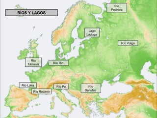 Río
                                           Pechora
RÍOS Y LAGOS



                                   Lago
                                  Ladoga

                                                 Río Volga




       Río
     Támesis          Río Rin




 Río Loira              Río Po     Río
         Río Ródano              Danubio
 