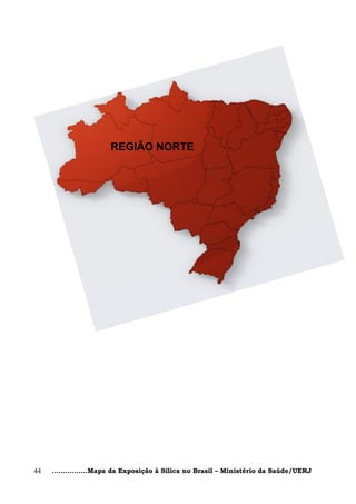 REGIÃO NORTE




44   ................Mapa da Exposição à Sílica no Brasil – Ministério da Saúde/UERJ
 